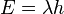  E = \lambda h 