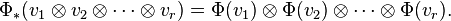 \Phi_÷ (v_1\otimes v_2\otimes\cdots\otimes-v_r) \Phi (v_1) \otimes \Phi (v_2) \otimes\cdots\otimes \Phi (v_r).