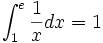 int_{1}^{e} frac 1 x dx = 1