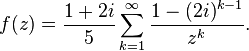f (z) = \frac {
1+2i}
{
5}
\sum_ {
k 1}
^\infty \frac {
1 - (2i)^ {
k}
}
{
z^k}
.
