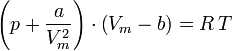 \left( {p}+   \frac {a}{V_{m} ^{2}}\right)\cdot \left( {V_{m}}- {b} \right) ={R}\, {T}