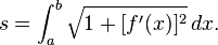 s = \int_{a}^{b} \sqrt { 1 + [f'(x)]^2 }\, dx. 