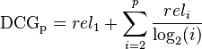  \mathrm{DCG_{p}} = rel_{1} + \sum_{i=2}^{p} \frac{rel_{i}}{\log_{2}(i)} 