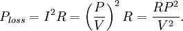 P_{loss} = I^2 R = \left(\frac{P}{V}\right)^2 R = \frac{R P^2}{V^2}.