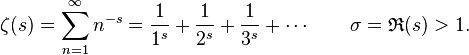 
\zeta(s) =
\sum_{n=1}^\infty n^{-s} =
\frac{1}{1^s} + \frac{1}{2^s} + \frac{1}{3^s} + \cdots \;\;\;\;\;\;\; \sigma = \mathfrak{R}(s) > 1.
\!