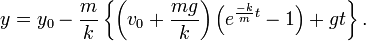 y=y_0-\frac{m}{k}\left\{\left(v_{0}+\frac{mg}{k}\right)\left(e^{\frac{-k}{m}t}-1\right)+gt\right\}.