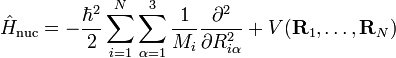  \hat{H}_\mathrm{nuc} = -\frac{\hbar^2}{2}\sum_{i=1}^N
\sum_{\alpha=1}^3 \frac{1}{M_i} \frac{\partial^2}{\partial R_{i\alpha}^2} +V(\mathbf{R}_1,\ldots,\mathbf{R}_N) 