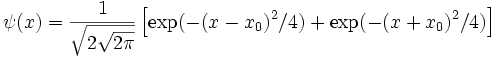 \psi(x)=\frac{1}{\sqrt{2\sqrt{2\pi}}}\left[\exp(-(x-x_0)^2/4)+\exp(-(x+x_0)^2/4)\right]
