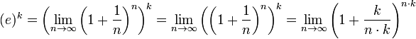 (e)^k = \left(\lim_{n \rightarrow \infty} \left(1+\frac{1}{n} \right) ^n\right)^k = \lim_{n \rightarrow \infty} \left(\left(1+\frac{1}{n} \right) ^n\right)^k = \lim_{n \rightarrow \infty} \left(1+\frac k {n\cdot k} \right)^{n \cdot k}