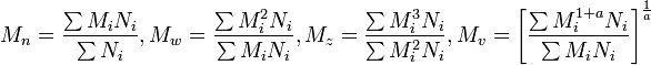 
M_n=\frac{\sum M_i N_i} {\sum N_i},
M_w=\frac{\sum M_i^2 N_i} {\sum M_i N_i},
M_z=\frac{\sum M_i^3 N_i} {\sum M_i^2 N_i},
M_v=\left^\frac{1} {a}
