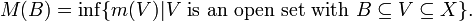 M(B) = \inf\{ m(V) | V \mbox{ is an open set with } B \subseteq V \subseteq X \} .