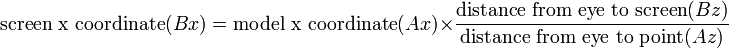 \text{screen x coordinate}(Bx) = \text{model x coordinate}(Ax) \times \frac{\text{distance from eye to screen}(Bz)}{\text{distance from eye to point}(Az)}