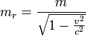 m_{r}=\frac{m}{\sqrt{1-\frac {v^2}{c^2}}}