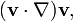 (\mathbf{v} \cdot \nabla) \mathbf{v},