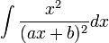 intfrac{x^2}{(ax + b)^2} dx