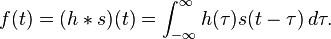 
f(t) = (h*s)(t) = \int_{-\infty}^{\infty} h(\tau) s(t - \tau)\, d\tau. \,
