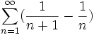  sum_{n=1}^infty (frac{1}{n+1} - frac{1}{n})