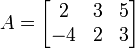 A = \begin{bmatrix}2 & 3 & 5 \\ -4 & 2 & 3\end{bmatrix}