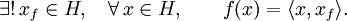 \exists ! \, x_f \in H, \quad \forall \, x \in H, \qquad f(x) = \langle x, x_f \rangle.