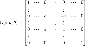 G(i, k, \theta) =        \begin{bmatrix}   1   & \cdots &    0   & \cdots &    0   & \cdots &    0   \\                      \vdots & \ddots & \vdots &        & \vdots &        & \vdots \\                         0   & \cdots &    c   & \cdots &    -s   & \cdots &    0   \\                      \vdots &        & \vdots & \ddots & \vdots &        & \vdots \\                         0   & \cdots &   s   & \cdots &    c   & \cdots &    0   \\                      \vdots &        & \vdots &        & \vdots & \ddots & \vdots \\                         0   & \cdots &    0   & \cdots &    0   & \cdots &    1       \end{bmatrix}