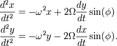 
\begin{align}
\dfrac{d^2x}{dt^2} &= -\omega^2 x + 2 \Omega \dfrac{dy}{dt} \sin(\phi)\\
\dfrac{d^2y}{dt^2} &= -\omega^2 y - 2 \Omega \dfrac{dx}{dt} \sin(\phi).
\end{align}
