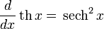 {d \over dx}\,\operatorname{th}\,x = \,\operatorname{sech}^2\,x