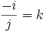 frac{-i}{j}=k