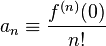 
a_n \equiv \frac{f^{(n)}(0)}{n!}
