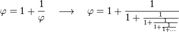 varphi = 1 + frac{1}{varphi} quad longrightarrow quad varphi =
1 + frac{1}{1 + frac{1}{1 + frac{1}{1 + frac{1}{1 + ...}}}}