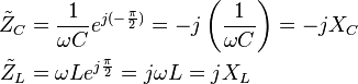 \begin{align}<br />
  \tilde{Z}_C &= {1 \over \omega C}e^{j(-{\pi \over 2})} = -j\left({ \frac{1}{\omega C}}\right) = -jX_C \\<br />
  \tilde{Z}_L &= \omega Le^{j{\pi \over 2}} = j\omega L = jX_L\quad<br />
\end{align}