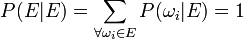 P(E  | E) = \sum_{\forall \omega_i \in E} {P(\omega_i  |  E)} = 1