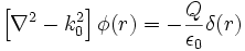 \left [\nabla^2 - k_0^2 \right] \fi (r) = - \frac {
Q}
{
\epsilon_0}
\delta (r)