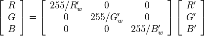 \left[\begin{array}{c} R \\ G \\ B \end{array}\right]=\left[\begin{array}{ccc}255/R'_w & 0 & 0 \\ 0 & 255/G'_w & 0 \\ 0 & 0 & 255/B'_w\end{array}\right]\left[\begin{array}{c}R' \\ G' \\ B' \end{array}\right]