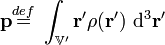 \mathbf{p}\stackrel{def}{=}\ \int_{\mathbb{V'}}\mathbf{r}'\rho(\mathbf{r}')\ \mathrm{d}^3\mathbf{r}' 