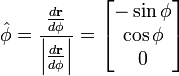  \hat{\mathbf{\phi}} = \frac{\frac{d\mathbf{r}}{d\phi}}{\left|\frac{d\mathbf{r}}{d\phi}\right|} = \begin{bmatrix} -\sin\phi \\ \cos\phi \\ 0 \end{bmatrix}