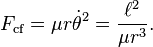 F_{\mathrm{cf}} = \mu r \dot \theta ^2 = \frac {\ell^2}{\mu r^3}. \, 