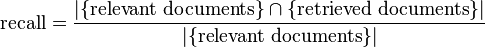 \mbox{recall}=\frac{|\{\mbox{relevant documents}\}\cap\{\mbox{retrieved documents}\}|}{|\{\mbox{relevant documents}\}|} 