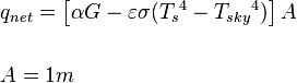 \begin{align}
  & {{q}_{net}}=\left[ \alpha G-\varepsilon \sigma ({{T}_{s}}^{4}-{{T}_{sky}}^{4}) \right]A \\ 
 &  \\ 
 & A=1m \\ 
\end{align}