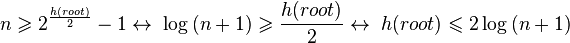 n \geqslant 2^{\frac{h(root)}{2}} - 1 \leftrightarrow \; \log{(n+1)} \geqslant \frac{h(root)}{2} \leftrightarrow \; h(root) \leqslant 2\log{(n+1)}