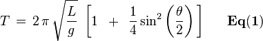 
T\,=\,2\,\pi \,\sqrt {{L \over g}} \,\,\left{\mathbf{\,\,\,\,\,\,\,\,\,Eq(1)}}