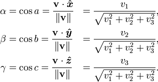\begin{align} \alpha & = \cos a = \frac{{\mathbf v} \cdot \boldsymbol{\hat{x}} }{ \left \Vert {\mathbf v} \right \Vert } & = \frac{v_1}{\sqrt{v_1^2 + v_2^2 + v_3^2}} ,\\ \beta  & = \cos b = \frac{{\mathbf v} \cdot \boldsymbol{\hat{y}} }{ \left \Vert {\mathbf v} \right \Vert } & = \frac{v_2}{\sqrt{v_1^2 + v_2^2 + v_3^2}} ,\\ \gamma  &= \cos c = \frac{{\mathbf v} \cdot \boldsymbol{\hat{z}} }{ \left \Vert {\mathbf v} \right \Vert } & = \frac{v_3}{\sqrt{v_1^2 + v_2^2 + v_3^2}}. \end{align} 