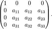 \begin{pmatrix} 1 & \,\, 0 & \,\, 0 & \,\, 0 \\ 0 & a_{11} & a_{12} & a_{13} \\ 0 & a_{21} & a_{22} & a_{23} \\ 0 & a_{31} & a_{32} & a_{33} \end{pmatrix}.