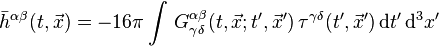  \bar{h}^{\alpha \beta} (t,\vec{x}) = -16\pi \int\, G^{\alpha \beta}_{\gamma \delta} (t,\vec{x};t',\vec{x}')\, \tau^{\gamma \delta}(t',\vec{x}')\, \mathrm{d}t'\, \mathrm{d}^3x' 