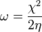 \omega = \frac {
\ki^2}
{
2\eta}
'\' 