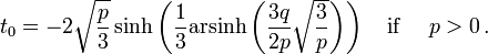 t_0=-2sqrt{frac{p}{3}}sinhleft(frac{1}{3}operatorname{arsinh}left(frac{3q}{2p}sqrt{frac{3}{p}}right)right)
 quad text{if } quad p>0,.