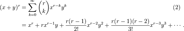  begin{align} (x+y)^r & =sum_{k=0}^infty {r choose k} x^{r-k} y^k qquadqquadqquadqquadqquadqquadqquadqquadqquad(2)  & = x^r + r x^{r-1} y + frac{r(r-1)}{2!} x^{r-2} y^2 + frac{r(r-1)(r-2)}{3!} x^{r-3} y^3 + cdots. end{align} 