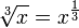 \sqrt[3]{x} = x^{\frac{1}{3}}