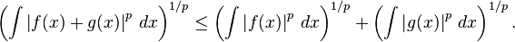 \left(\int \left|f(x)+g(x)\right|^p\,dx \right)^{1/p} \leq
\left(\int \left|f(x)\right|^p\,dx \right)^{1/p} +
\left(\int \left|g(x)\right|^p\,dx \right)^{1/p}.