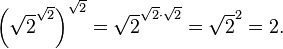 {
\left (\sqrt {
2}
^ {
\sqrt {
2}
}
\right)}
^ {
\sqrt {
2}
}
= \sqrt {
2}
^ {
\sqrt {
2}
\cdot \sqrt {
2}
}
= \sqrt {
2}
^ 2 = 2.