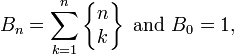 B_n = \sum_{k=1}^n \left\{\begin{matrix} n \\ k \end{matrix}\right\}
\mbox{ and } B_0 = 1,